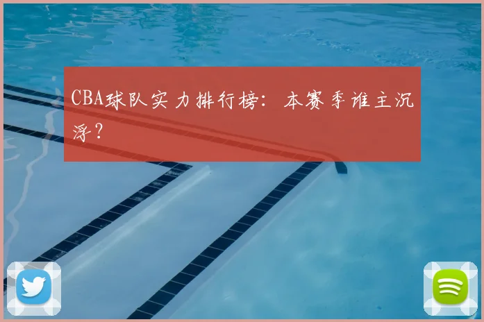 CBA球队实力排行榜：本赛季谁主沉浮？