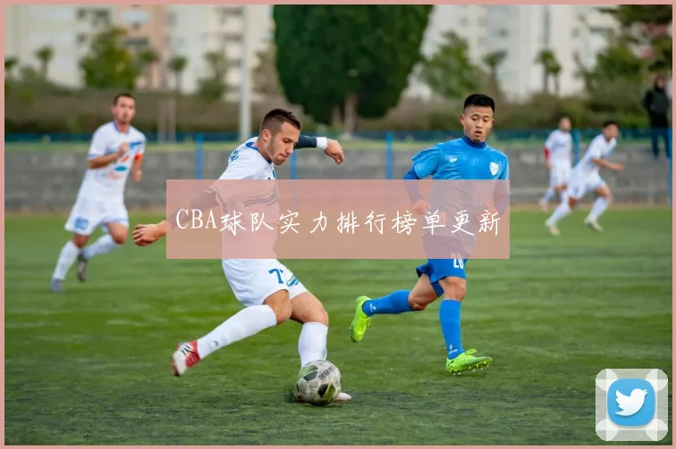 CBA球队实力排行榜单更新